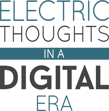 Electric Thoughts in a Digital Era